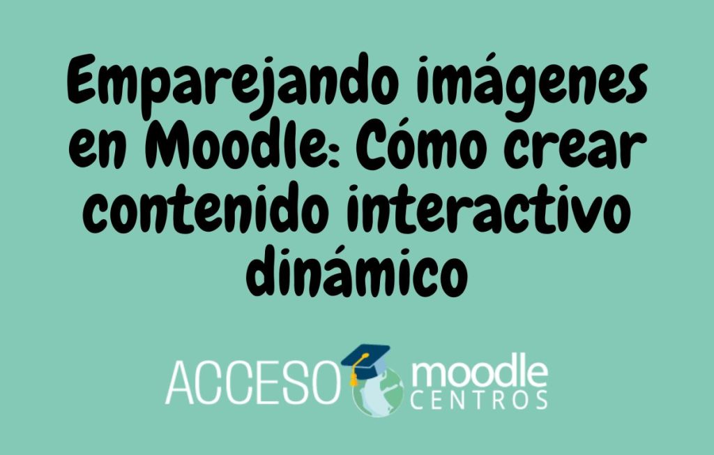Emparejando imágenes en Moodle: Cómo crear contenido interactivo dinámico