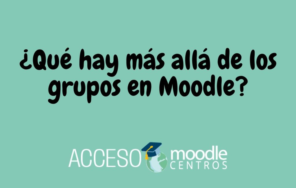 ¿Qué hay más allá de los grupos en Moodle?