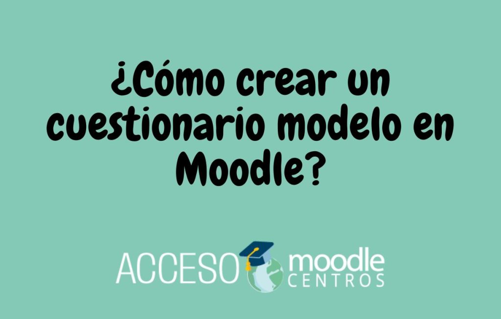 ¿Cómo crear un cuestionario modelo en Moodle?